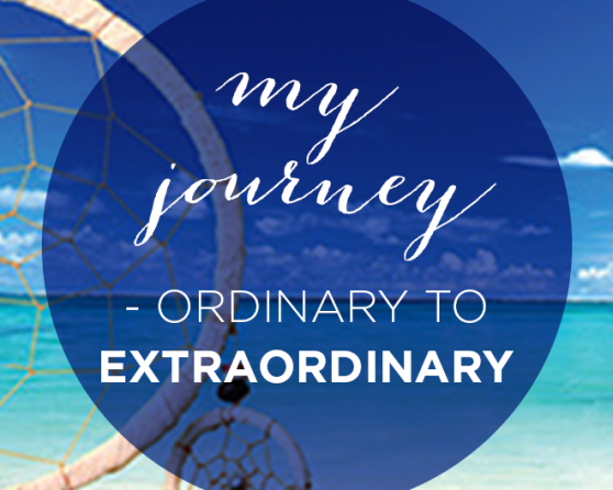 MY JOURNEY – ordinary to extraordinary